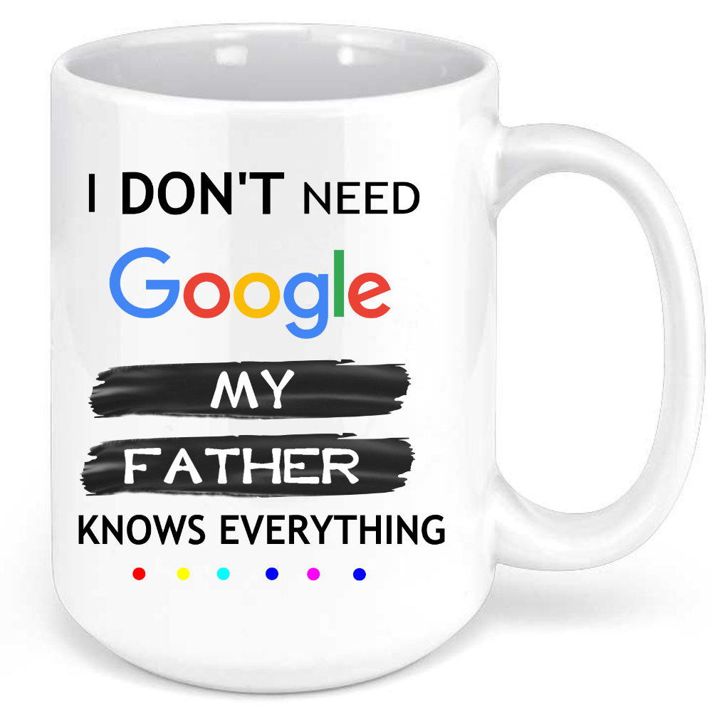 I Do Not Need Google My Father Knows Everything Coffee Mug
