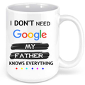 I Do Not Need Google My Father Knows Everything Coffee Mug