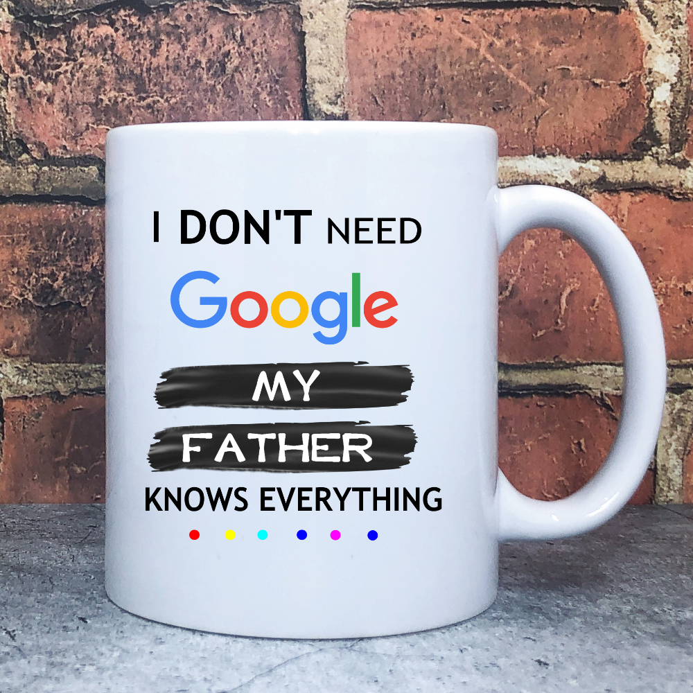 I Do Not Need Google My Father Knows Everything Coffee Mug